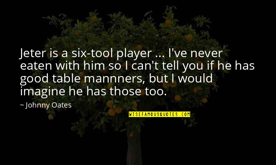 Teaching Professional Development Quotes By Johnny Oates: Jeter is a six-tool player ... I've never