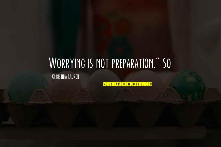 Teaching Professionalism Quotes By Christina Lauren: Worrying is not preparation." So Teaching Professionalism Quotes By Christina Lauren: Worrying is not preparation." So