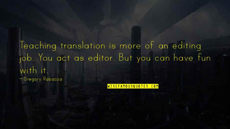 Teaching Quotes By Gregory Rabassa: Teaching translation is more of an editing job.