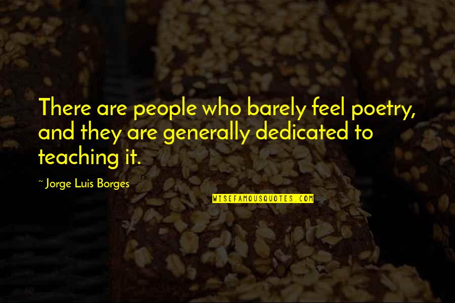 Teaching Quotes By Jorge Luis Borges: There are people who barely feel poetry, and