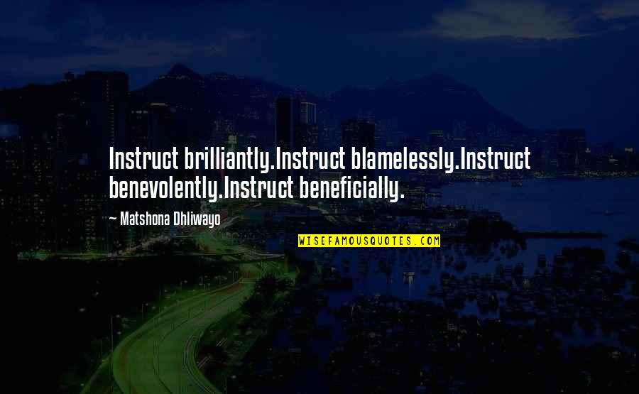 Teaching Quotes By Matshona Dhliwayo: Instruct brilliantly.Instruct blamelessly.Instruct benevolently.Instruct beneficially.