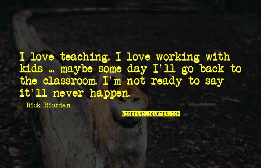 Teaching Quotes By Rick Riordan: I love teaching. I love working with kids