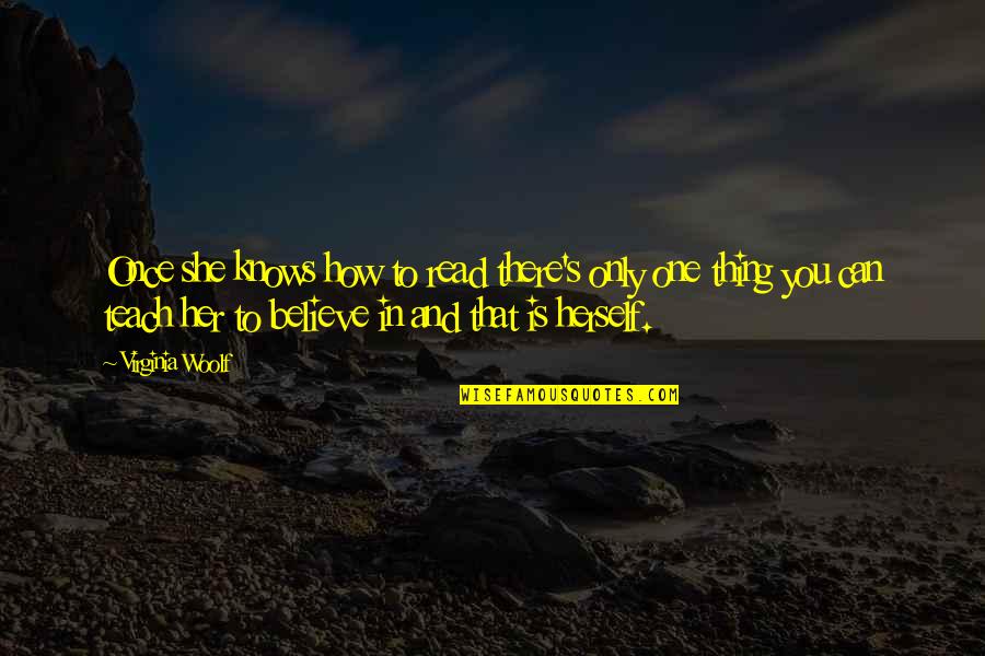 Teaching Reading Quotes By Virginia Woolf: Once she knows how to read there's only Teaching Reading Quotes By Virginia Woolf: Once she knows how to read there's only