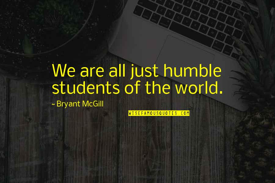 Teaching Students Quotes By Bryant McGill: We are all just humble students of the