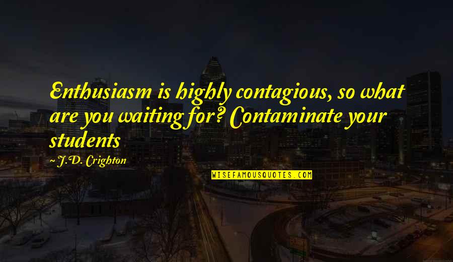 Teaching Students Quotes By J.D. Crighton: Enthusiasm is highly contagious, so what are you