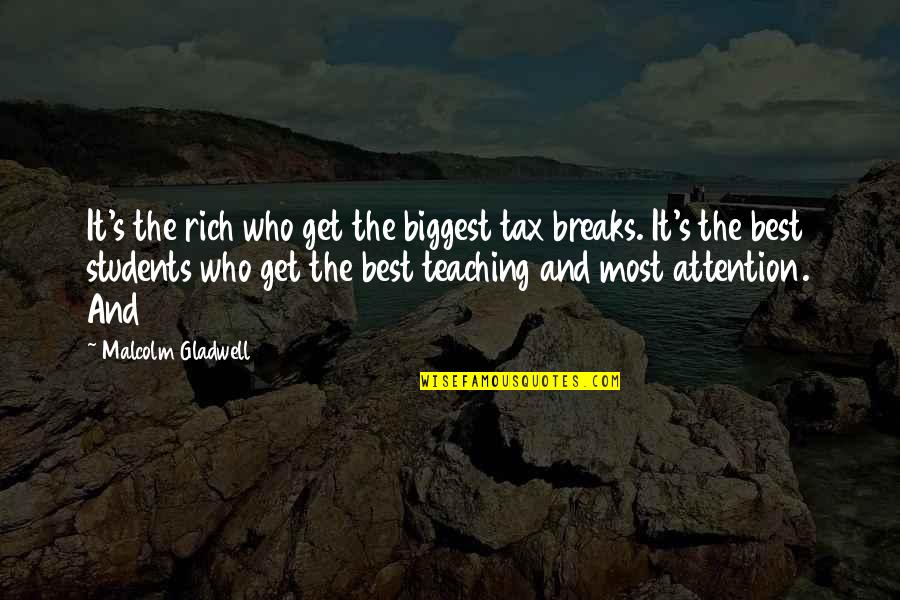 Teaching Students Quotes By Malcolm Gladwell: It's the rich who get the biggest tax