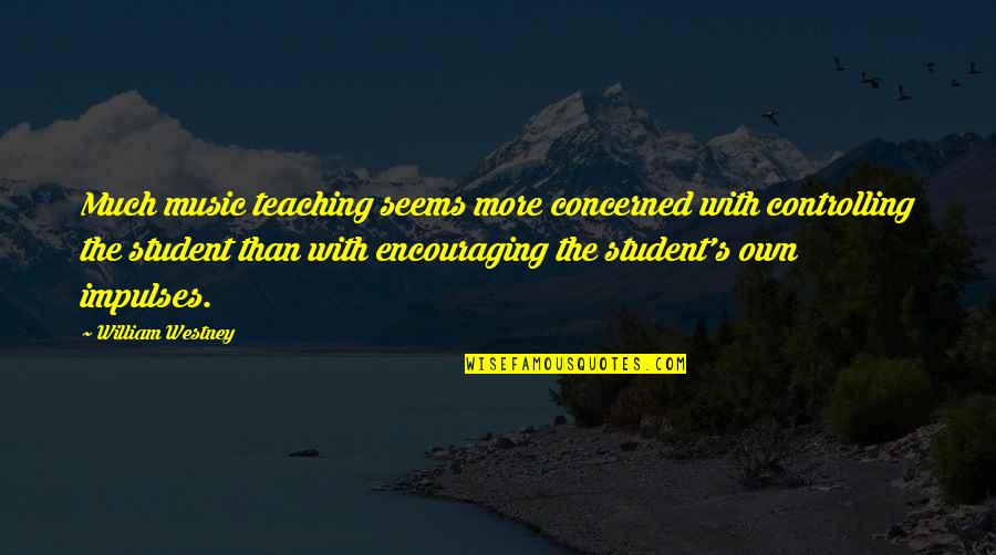 Teaching Students Quotes By William Westney: Much music teaching seems more concerned with controlling