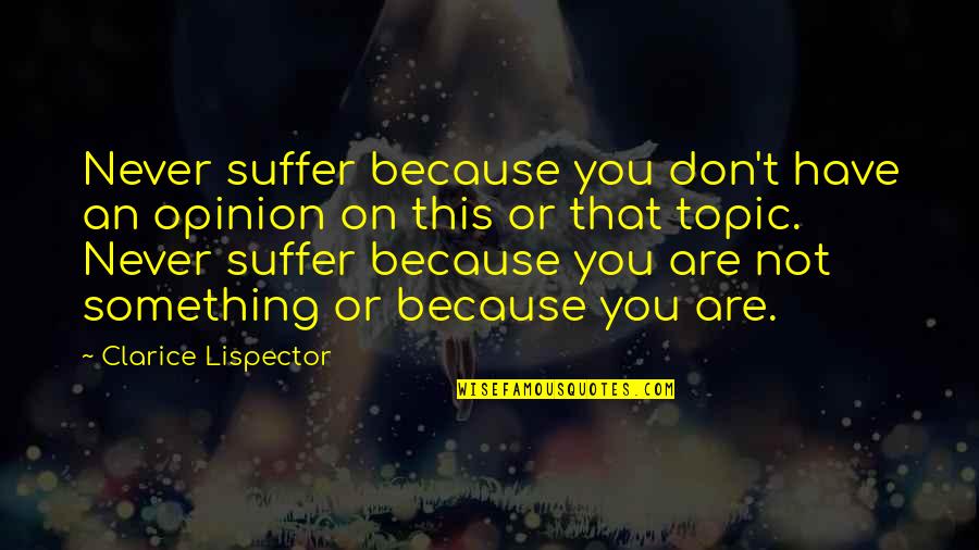 Teaching Students With Autism Quotes By Clarice Lispector: Never suffer because you don't have an opinion