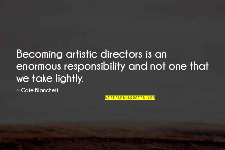 Teaching Styles Quotes By Cate Blanchett: Becoming artistic directors is an enormous responsibility and