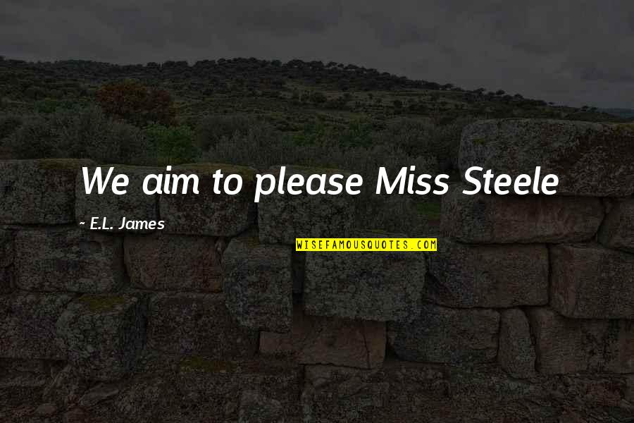 Teaching Styles Quotes By E.L. James: We aim to please Miss Steele