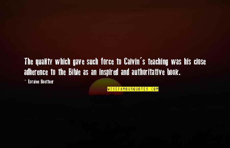 Teaching The Bible Quotes By Loraine Boettner: The quality which gave such force to Calvin's