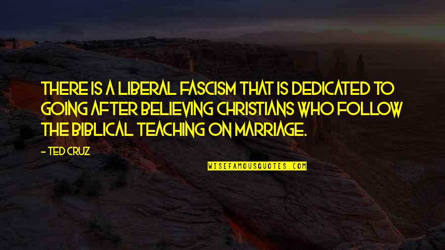 Teaching The Bible Quotes By Ted Cruz: There is a liberal fascism that is dedicated
