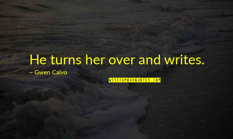 Teaching The Whole Child Quotes By Gwen Calvo: He turns her over and writes.