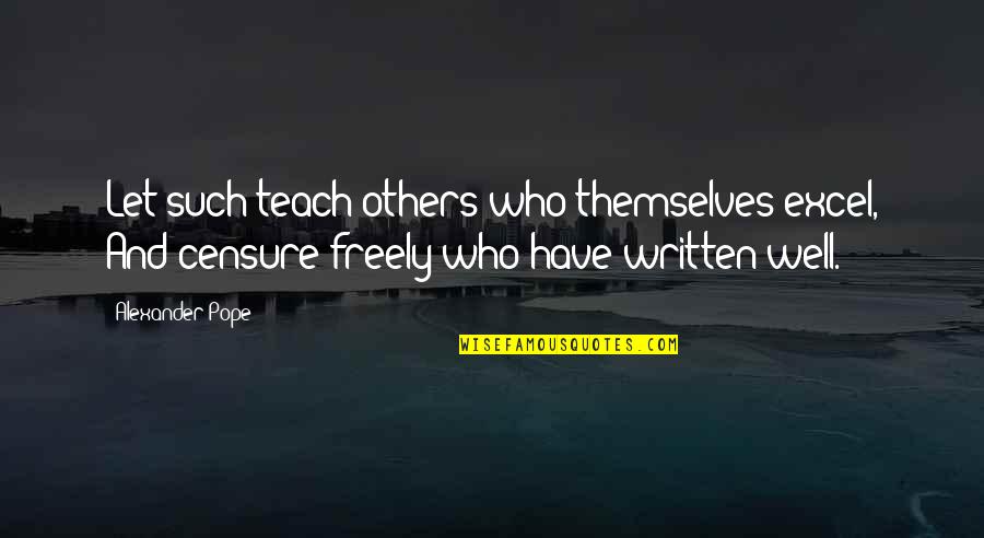 Teaching To Others Quotes By Alexander Pope: Let such teach others who themselves excel, And