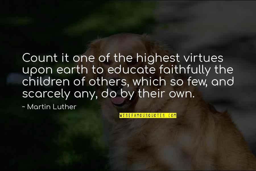 Teaching To Others Quotes By Martin Luther: Count it one of the highest virtues upon