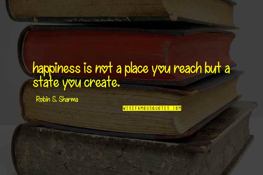 Teaching Virtually Quotes By Robin S. Sharma: happiness is not a place you reach but