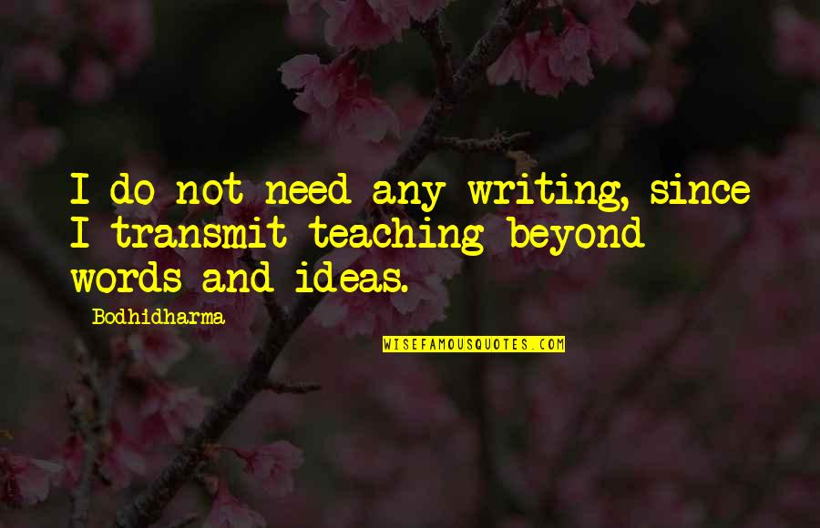 Teaching Writing Quotes By Bodhidharma: I do not need any writing, since I