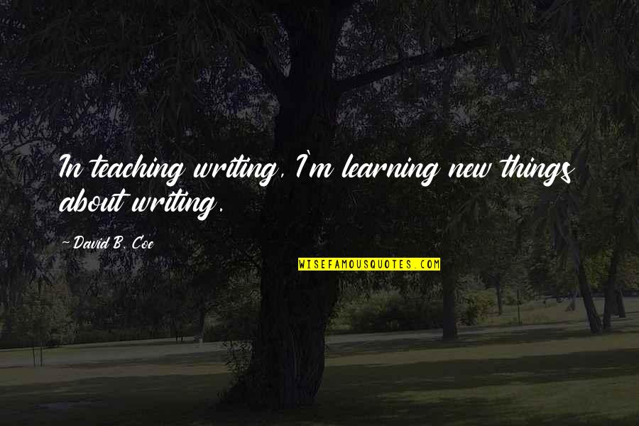 Teaching Writing Quotes By David B. Coe: In teaching writing, I'm learning new things about
