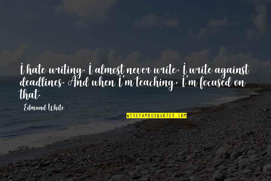 Teaching Writing Quotes By Edmund White: I hate writing. I almost never write. I