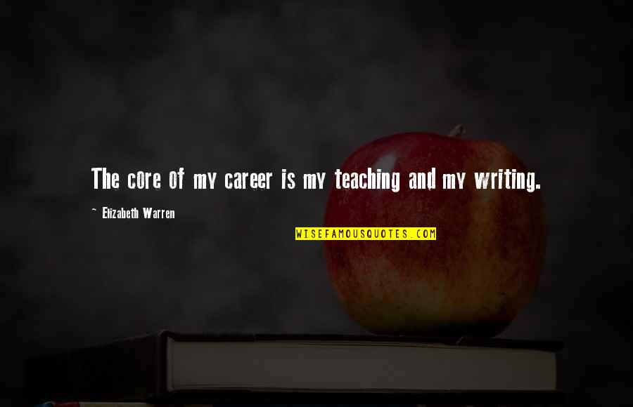 Teaching Writing Quotes By Elizabeth Warren: The core of my career is my teaching