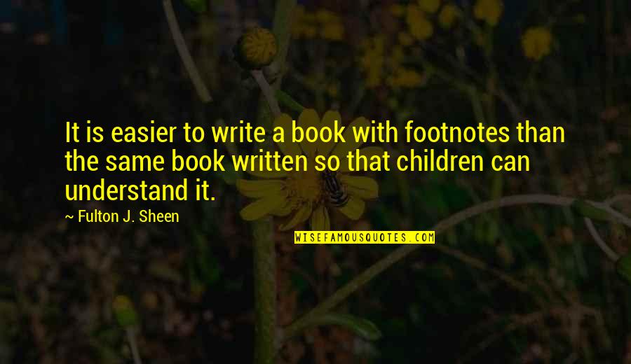 Teaching Writing Quotes By Fulton J. Sheen: It is easier to write a book with