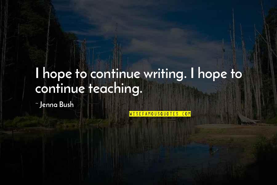 Teaching Writing Quotes By Jenna Bush: I hope to continue writing. I hope to