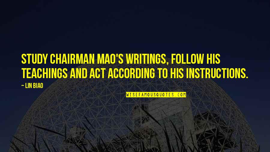 Teaching Writing Quotes By Lin Biao: Study Chairman Mao's writings, follow his teachings and