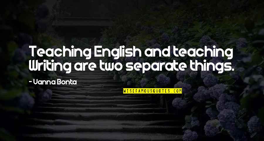 Teaching Writing Quotes By Vanna Bonta: Teaching English and teaching Writing are two separate