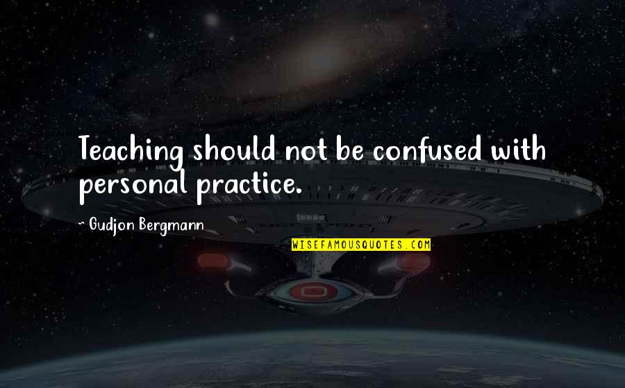 Teaching Yoga Quotes By Gudjon Bergmann: Teaching should not be confused with personal practice.