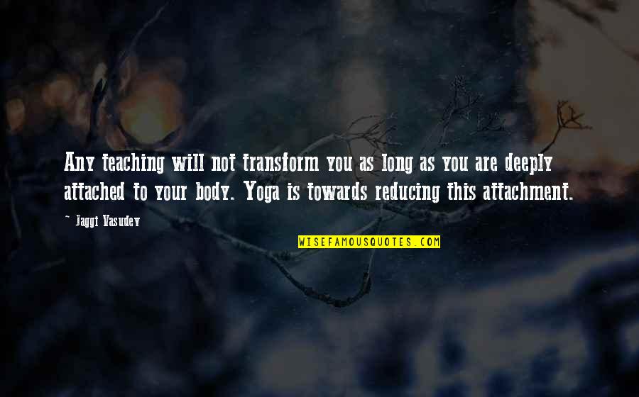 Teaching Yoga Quotes By Jaggi Vasudev: Any teaching will not transform you as long