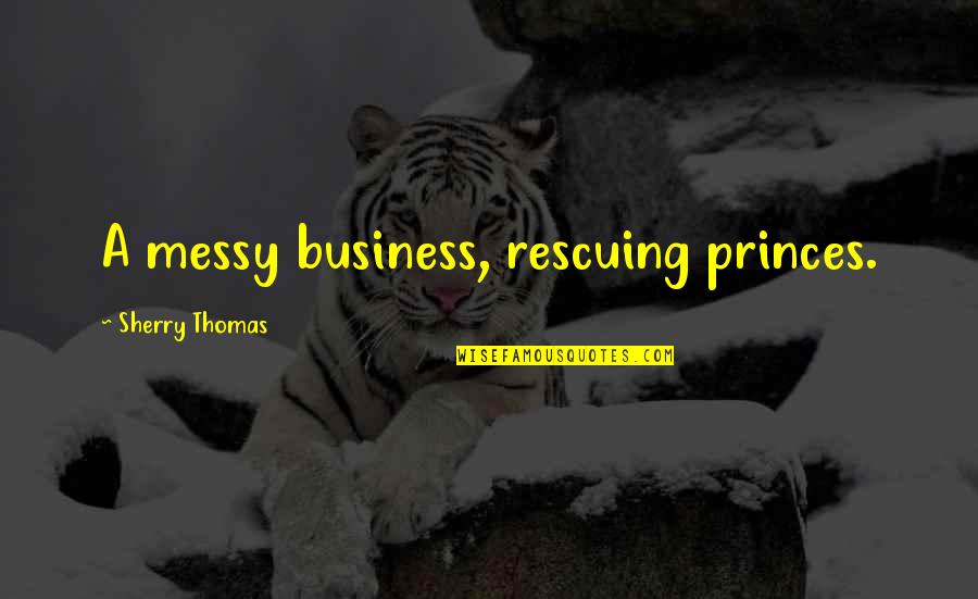 Teaching Yoga Quotes By Sherry Thomas: A messy business, rescuing princes.