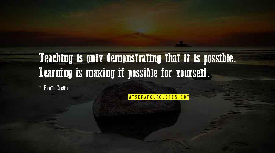 Teaching Yourself Quotes By Paulo Coelho: Teaching is only demonstrating that it is possible.