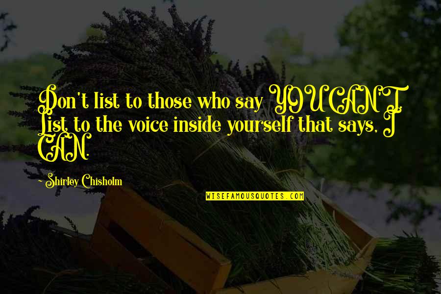 Teachings Of Don Juan Quotes By Shirley Chisholm: Don't list to those who say YOU CAN'T. Teachings Of Don Juan Quotes By Shirley Chisholm: Don't list to those who say YOU CAN'T.