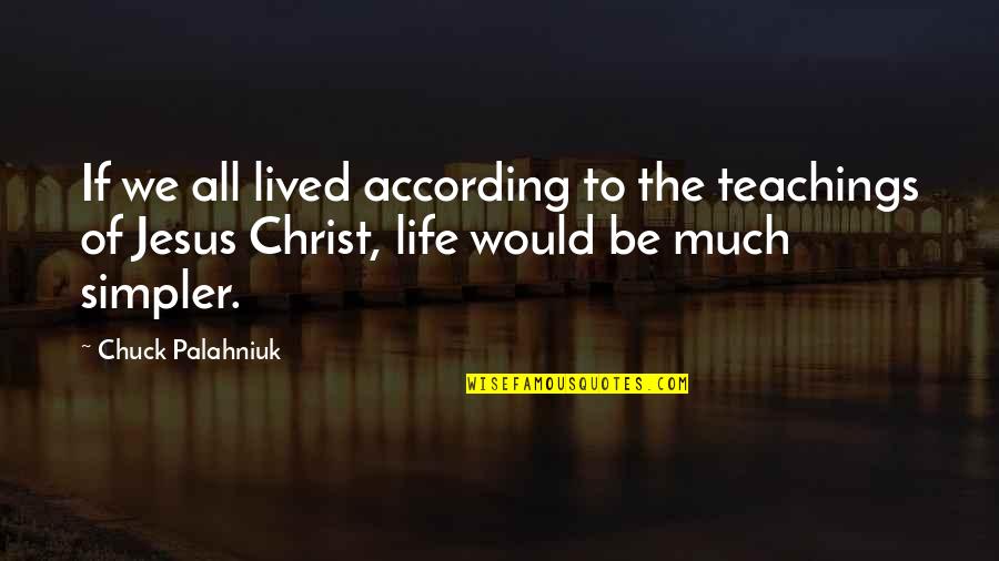 Teachings Of Jesus Quotes By Chuck Palahniuk: If we all lived according to the teachings