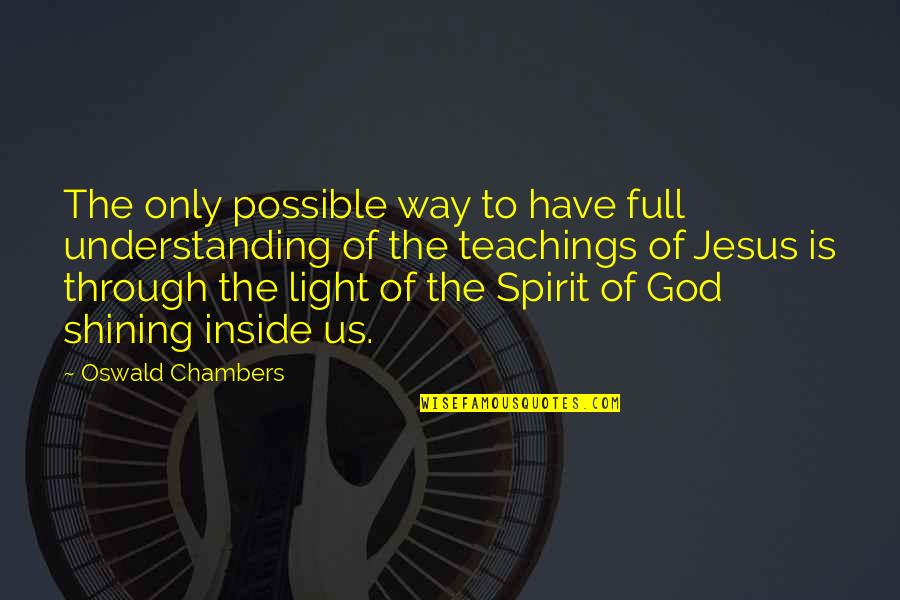 Teachings Of Jesus Quotes By Oswald Chambers: The only possible way to have full understanding