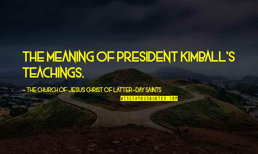 Teachings Of Jesus Quotes By The Church Of Jesus Christ Of Latter-day Saints: the meaning of President Kimball's teachings.