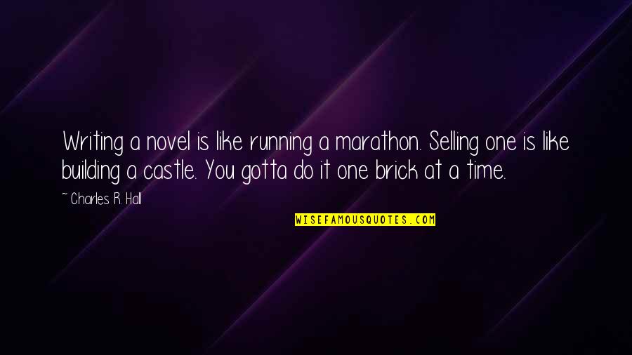 Teachworthy Quotes By Charles R. Hall: Writing a novel is like running a marathon. Teachworthy Quotes By Charles R. Hall: Writing a novel is like running a marathon.