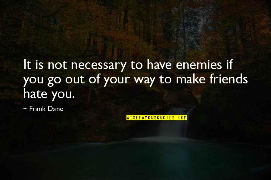 Teacup Friendship Quotes By Frank Dane: It is not necessary to have enemies if