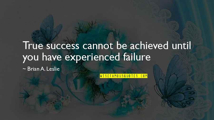 Teacup Quotes By Brian A. Leslie: True success cannot be achieved until you have