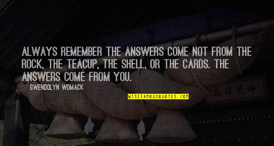 Teacup Quotes By Gwendolyn Womack: Always remember the answers come not from the