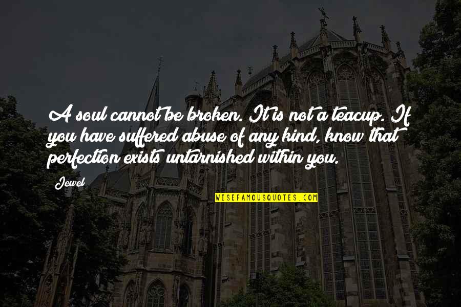 Teacup Quotes By Jewel: A soul cannot be broken. It is not