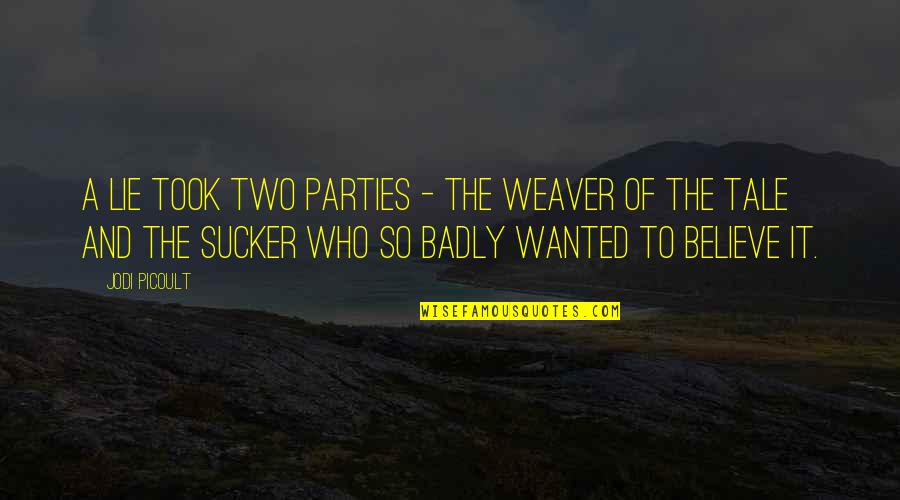 Teacup Quotes By Jodi Picoult: A lie took two parties - the weaver