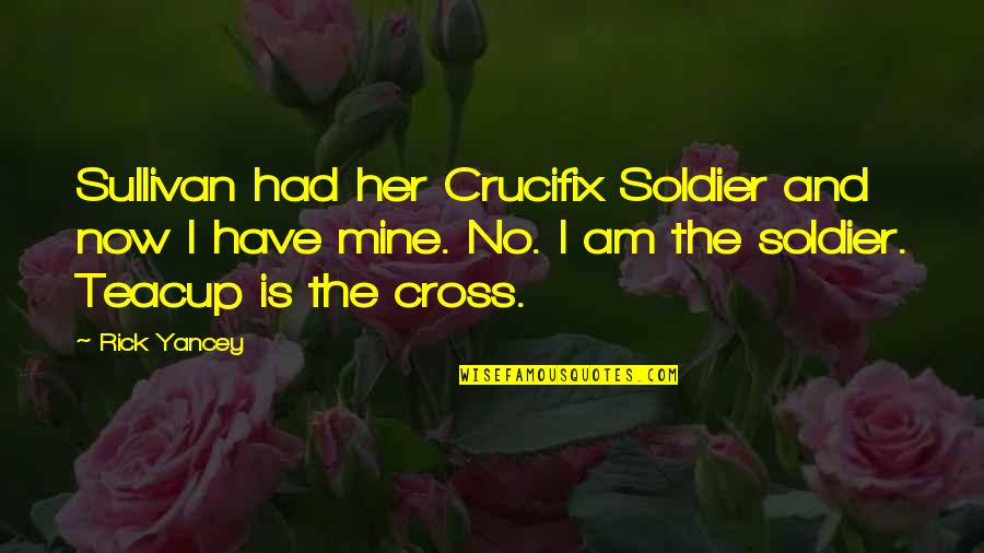 Teacup Quotes By Rick Yancey: Sullivan had her Crucifix Soldier and now I