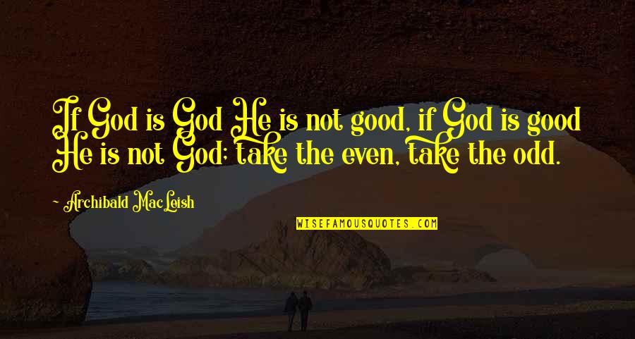 Teaffle Quotes By Archibald MacLeish: If God is God He is not good,
