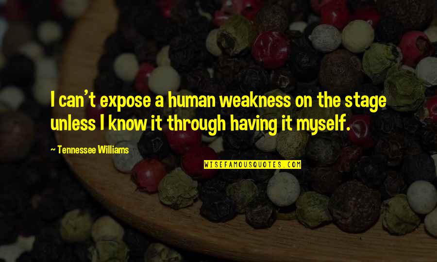 Teaffle Quotes By Tennessee Williams: I can't expose a human weakness on the Teaffle Quotes By Tennessee Williams: I can't expose a human weakness on the
