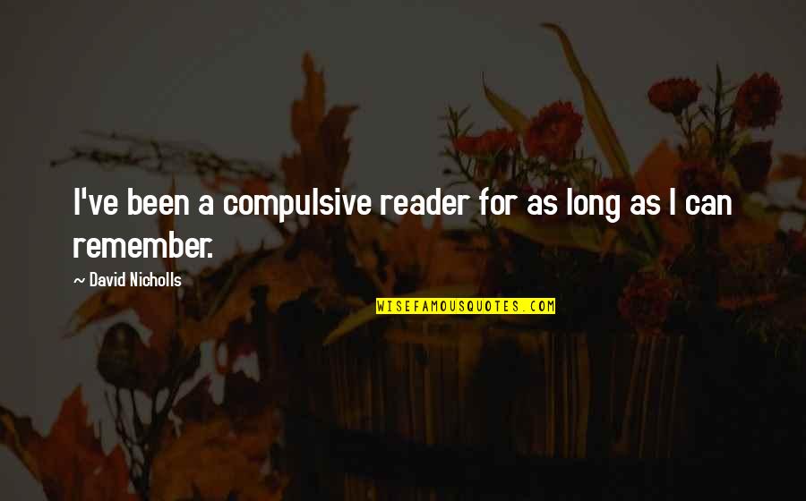 Teagans Closet Quotes By David Nicholls: I've been a compulsive reader for as long Teagans Closet Quotes By David Nicholls: I've been a compulsive reader for as long