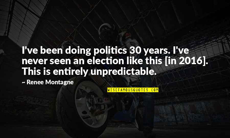 Teagans Closet Quotes By Renee Montagne: I've been doing politics 30 years. I've never Teagans Closet Quotes By Renee Montagne: I've been doing politics 30 years. I've never