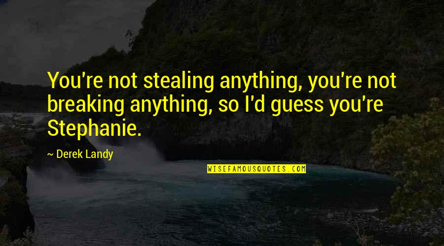 Teagans Quotes By Derek Landy: You're not stealing anything, you're not breaking anything, Teagans Quotes By Derek Landy: You're not stealing anything, you're not breaking anything,