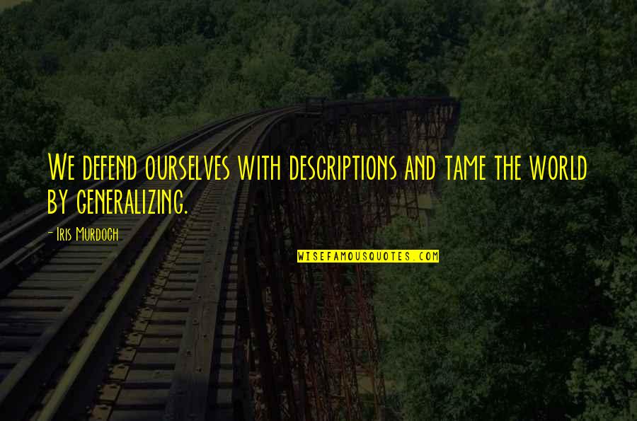Teagans Quotes By Iris Murdoch: We defend ourselves with descriptions and tame the