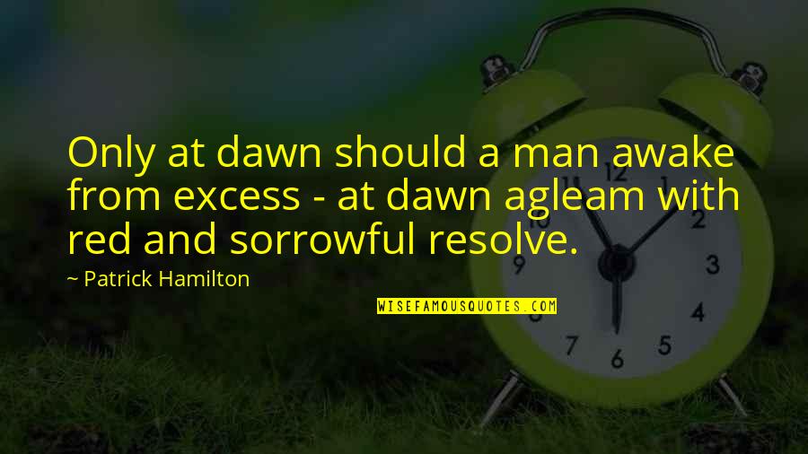 Teagans Quotes By Patrick Hamilton: Only at dawn should a man awake from Teagans Quotes By Patrick Hamilton: Only at dawn should a man awake from